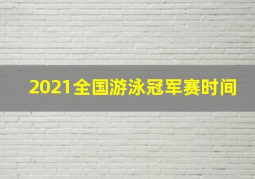 2021全国游泳冠军赛时间