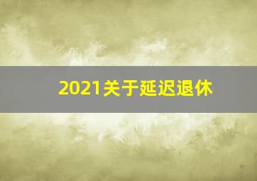 2021关于延迟退休