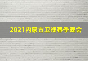 2021内蒙古卫视春季晚会