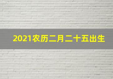 2021农历二月二十五出生