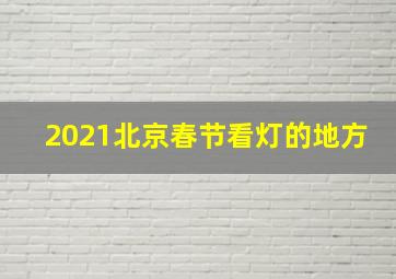 2021北京春节看灯的地方