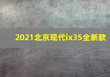 2021北京现代ix35全新款