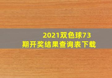 2021双色球73期开奖结果查询表下载