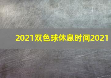 2021双色球休息时间2021