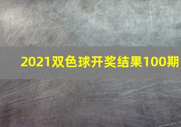 2021双色球开奖结果100期