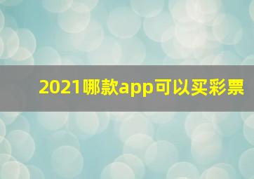 2021哪款app可以买彩票