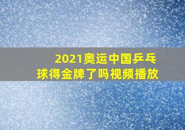 2021奥运中国乒乓球得金牌了吗视频播放