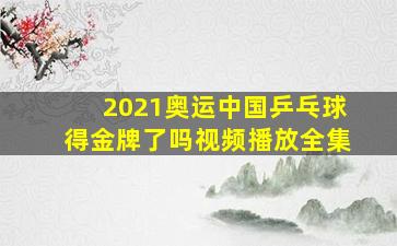 2021奥运中国乒乓球得金牌了吗视频播放全集