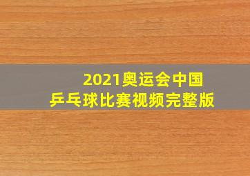 2021奥运会中国乒乓球比赛视频完整版