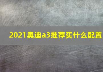 2021奥迪a3推荐买什么配置