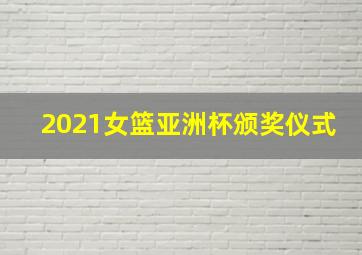 2021女篮亚洲杯颁奖仪式