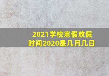 2021学校寒假放假时间2020是几月几日