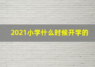 2021小学什么时候开学的