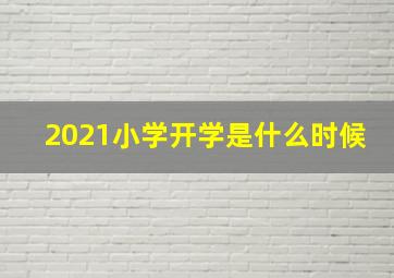 2021小学开学是什么时候