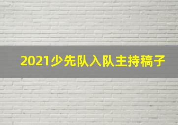 2021少先队入队主持稿子