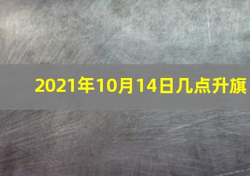 2021年10月14日几点升旗