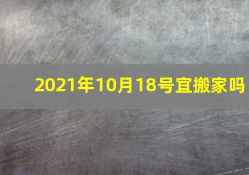 2021年10月18号宜搬家吗