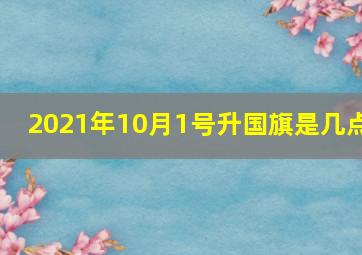 2021年10月1号升国旗是几点