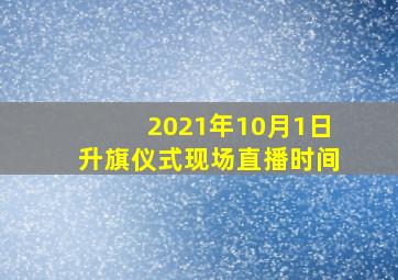 2021年10月1日升旗仪式现场直播时间