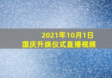 2021年10月1日国庆升旗仪式直播视频