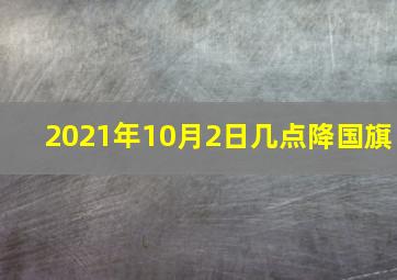 2021年10月2日几点降国旗