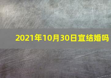 2021年10月30日宜结婚吗