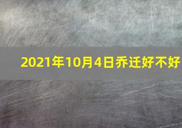 2021年10月4日乔迁好不好