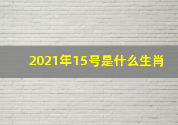 2021年15号是什么生肖