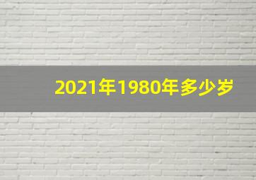 2021年1980年多少岁