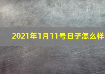 2021年1月11号日子怎么样