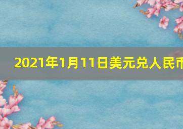 2021年1月11日美元兑人民币