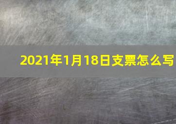 2021年1月18日支票怎么写