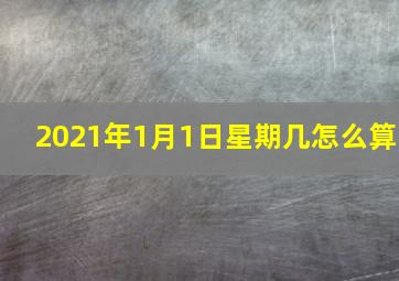 2021年1月1日星期几怎么算