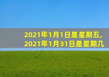 2021年1月1日是星期五,2021年1月31日是星期几