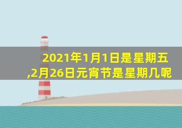 2021年1月1日是星期五,2月26日元宵节是星期几呢