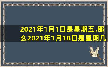 2021年1月1日是星期五,那么2021年1月18日是星期几