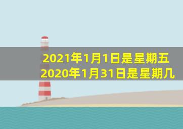 2021年1月1日是星期五2020年1月31日是星期几