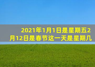 2021年1月1日是星期五2月12日是春节这一天是星期几