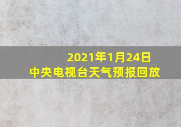 2021年1月24日中央电视台天气预报回放