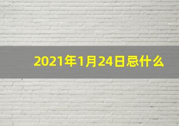 2021年1月24日忌什么