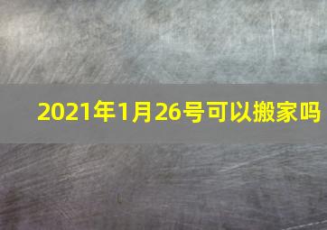 2021年1月26号可以搬家吗