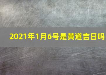 2021年1月6号是黄道吉日吗