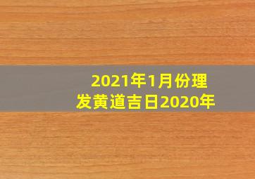 2021年1月份理发黄道吉日2020年