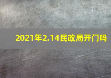 2021年2.14民政局开门吗