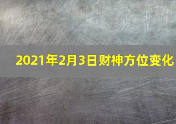 2021年2月3日财神方位变化