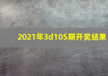 2021年3d105期开奖结果