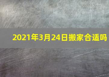 2021年3月24日搬家合适吗