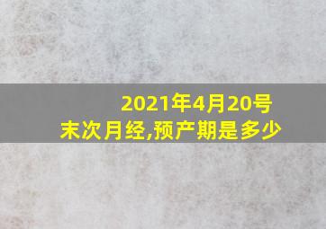 2021年4月20号末次月经,预产期是多少