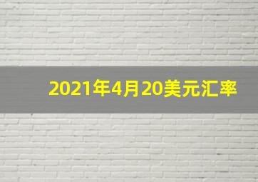 2021年4月20美元汇率