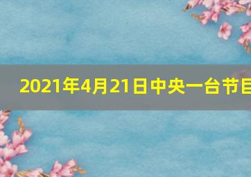 2021年4月21日中央一台节目